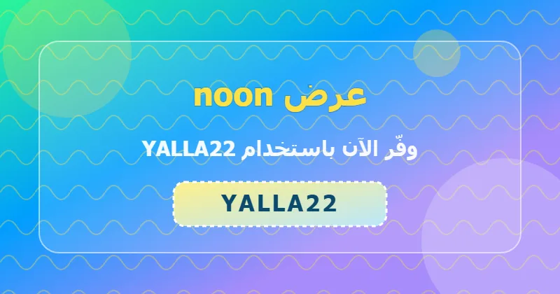 خطوات تطبيق كود YALLA22 على noon لعملاء السعودية والإمارات
