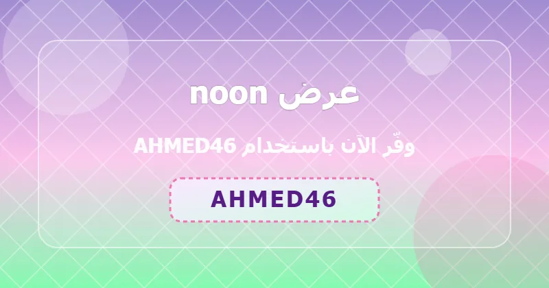جدول توفير خصومات noon في السعودية والإمارات
