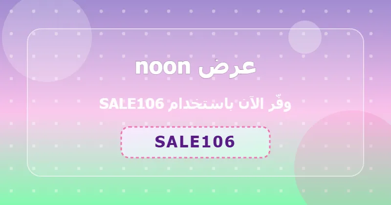 خطوات تطبيق كود SALE106 على noon لعملاء السعودية والإمارات